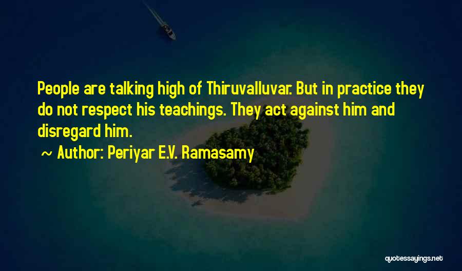 Periyar E.V. Ramasamy Quotes: People Are Talking High Of Thiruvalluvar. But In Practice They Do Not Respect His Teachings. They Act Against Him And