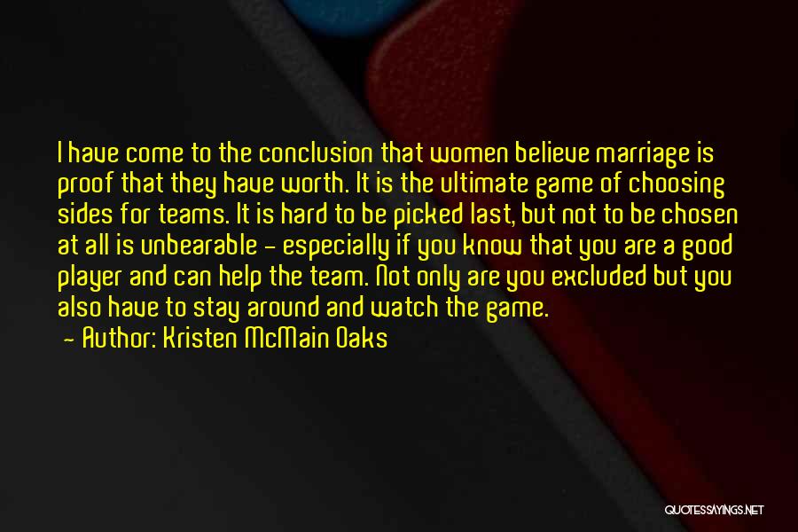 Kristen McMain Oaks Quotes: I Have Come To The Conclusion That Women Believe Marriage Is Proof That They Have Worth. It Is The Ultimate