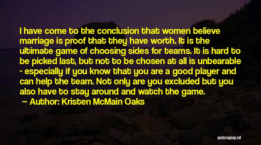 Kristen McMain Oaks Quotes: I Have Come To The Conclusion That Women Believe Marriage Is Proof That They Have Worth. It Is The Ultimate