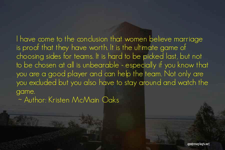 Kristen McMain Oaks Quotes: I Have Come To The Conclusion That Women Believe Marriage Is Proof That They Have Worth. It Is The Ultimate