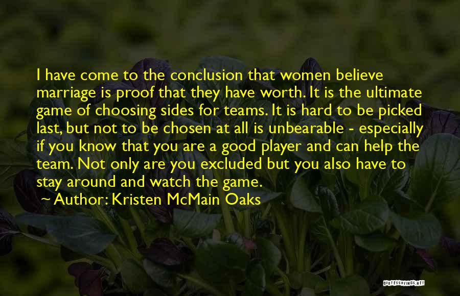 Kristen McMain Oaks Quotes: I Have Come To The Conclusion That Women Believe Marriage Is Proof That They Have Worth. It Is The Ultimate