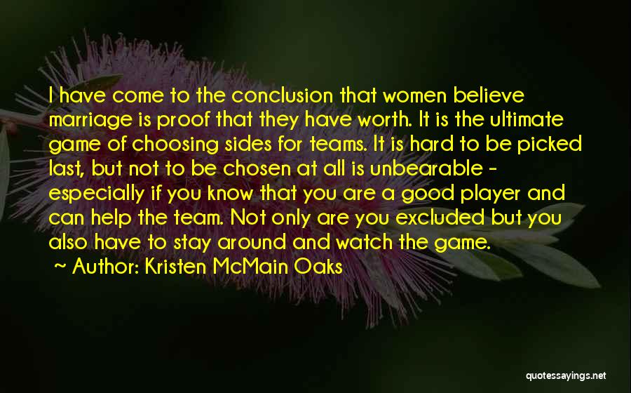 Kristen McMain Oaks Quotes: I Have Come To The Conclusion That Women Believe Marriage Is Proof That They Have Worth. It Is The Ultimate