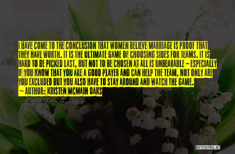 Kristen McMain Oaks Quotes: I Have Come To The Conclusion That Women Believe Marriage Is Proof That They Have Worth. It Is The Ultimate