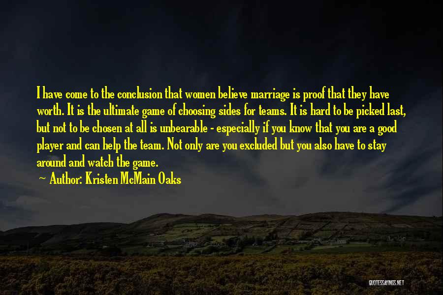 Kristen McMain Oaks Quotes: I Have Come To The Conclusion That Women Believe Marriage Is Proof That They Have Worth. It Is The Ultimate