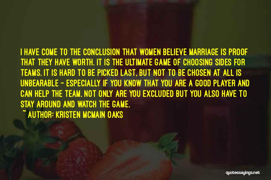 Kristen McMain Oaks Quotes: I Have Come To The Conclusion That Women Believe Marriage Is Proof That They Have Worth. It Is The Ultimate