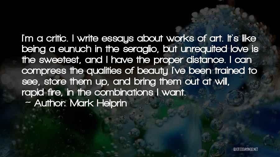 Mark Helprin Quotes: I'm A Critic. I Write Essays About Works Of Art. It's Like Being A Eunuch In The Seraglio, But Unrequited