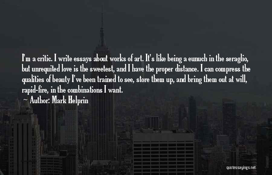 Mark Helprin Quotes: I'm A Critic. I Write Essays About Works Of Art. It's Like Being A Eunuch In The Seraglio, But Unrequited