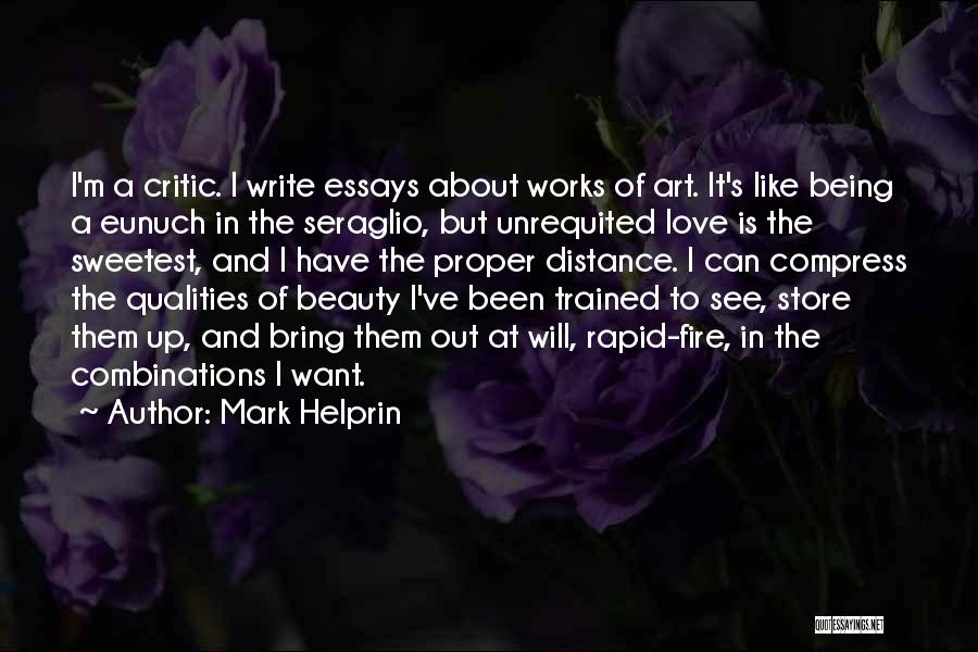 Mark Helprin Quotes: I'm A Critic. I Write Essays About Works Of Art. It's Like Being A Eunuch In The Seraglio, But Unrequited