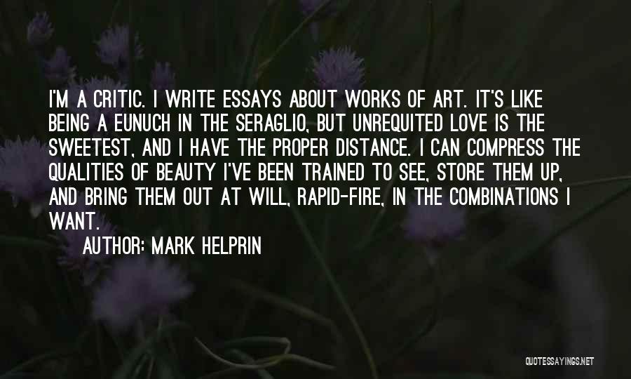 Mark Helprin Quotes: I'm A Critic. I Write Essays About Works Of Art. It's Like Being A Eunuch In The Seraglio, But Unrequited