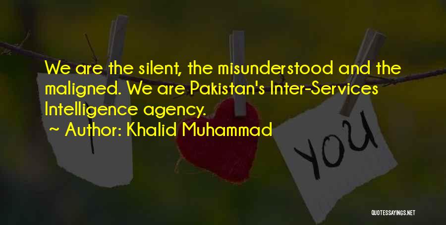 Khalid Muhammad Quotes: We Are The Silent, The Misunderstood And The Maligned. We Are Pakistan's Inter-services Intelligence Agency.