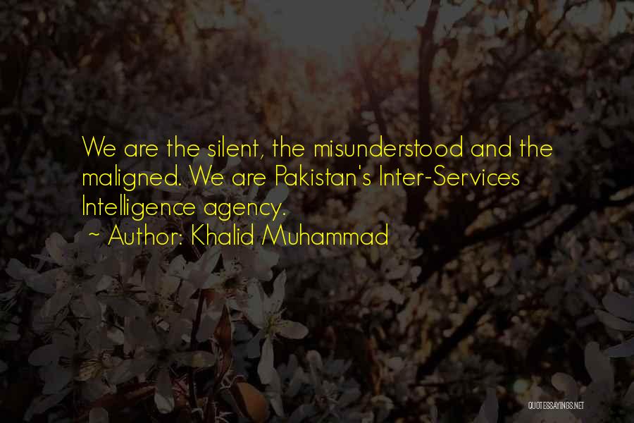 Khalid Muhammad Quotes: We Are The Silent, The Misunderstood And The Maligned. We Are Pakistan's Inter-services Intelligence Agency.