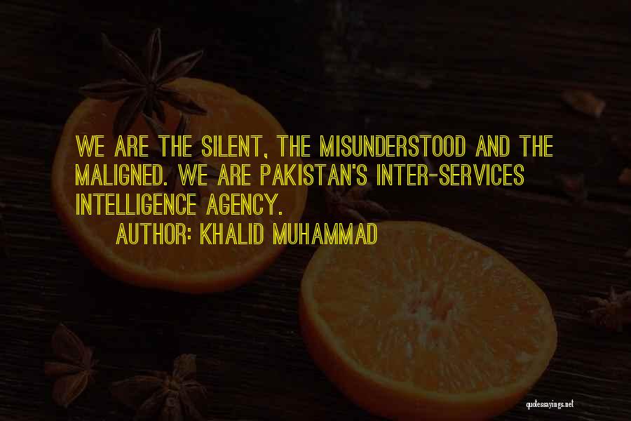 Khalid Muhammad Quotes: We Are The Silent, The Misunderstood And The Maligned. We Are Pakistan's Inter-services Intelligence Agency.
