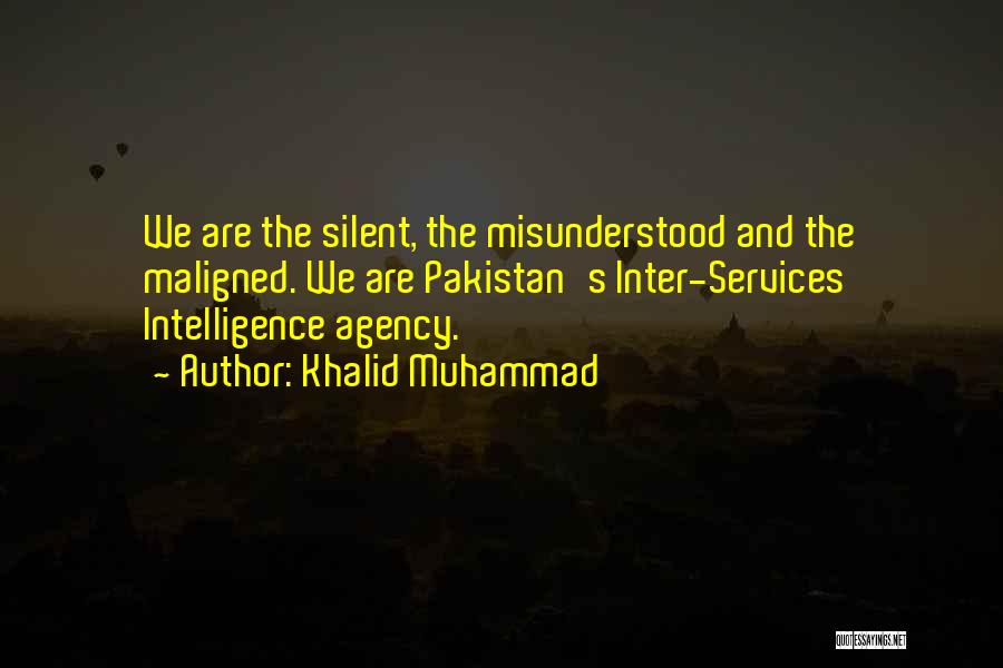 Khalid Muhammad Quotes: We Are The Silent, The Misunderstood And The Maligned. We Are Pakistan's Inter-services Intelligence Agency.