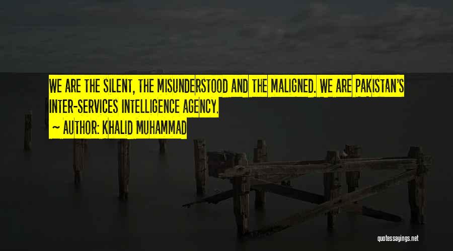 Khalid Muhammad Quotes: We Are The Silent, The Misunderstood And The Maligned. We Are Pakistan's Inter-services Intelligence Agency.