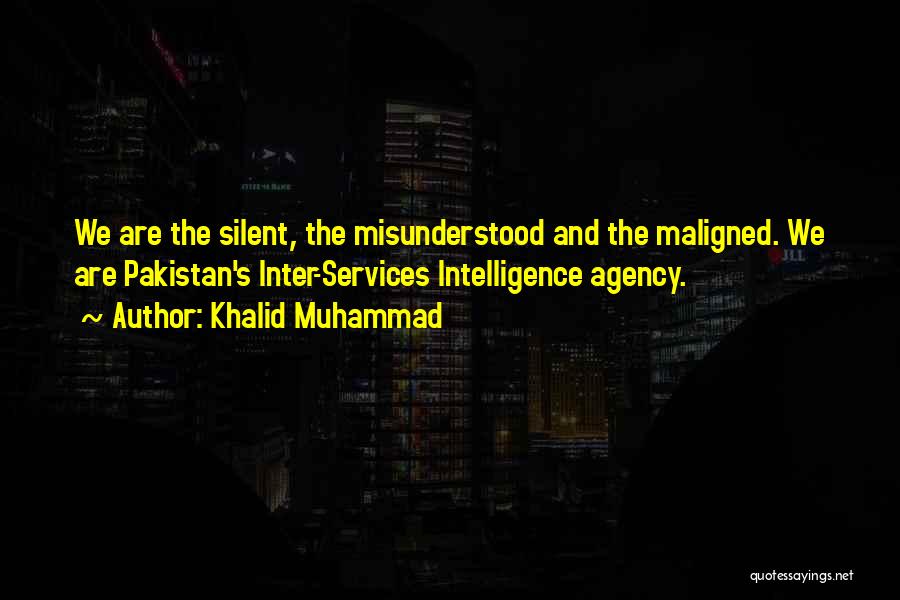 Khalid Muhammad Quotes: We Are The Silent, The Misunderstood And The Maligned. We Are Pakistan's Inter-services Intelligence Agency.