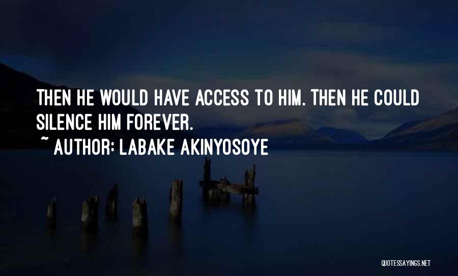 Labake Akinyosoye Quotes: Then He Would Have Access To Him. Then He Could Silence Him Forever.