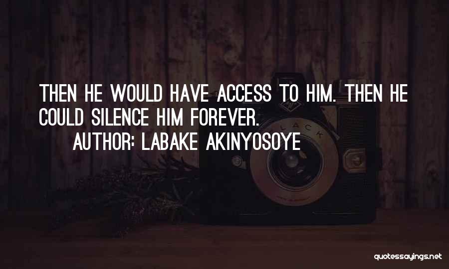 Labake Akinyosoye Quotes: Then He Would Have Access To Him. Then He Could Silence Him Forever.