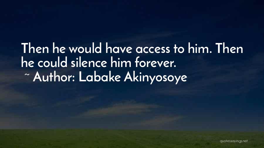 Labake Akinyosoye Quotes: Then He Would Have Access To Him. Then He Could Silence Him Forever.