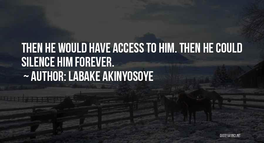 Labake Akinyosoye Quotes: Then He Would Have Access To Him. Then He Could Silence Him Forever.