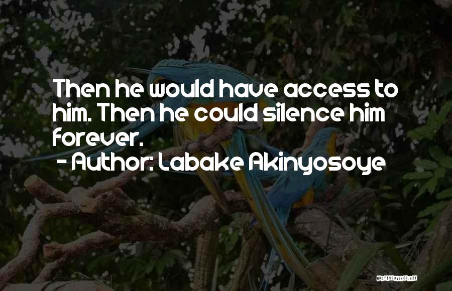 Labake Akinyosoye Quotes: Then He Would Have Access To Him. Then He Could Silence Him Forever.