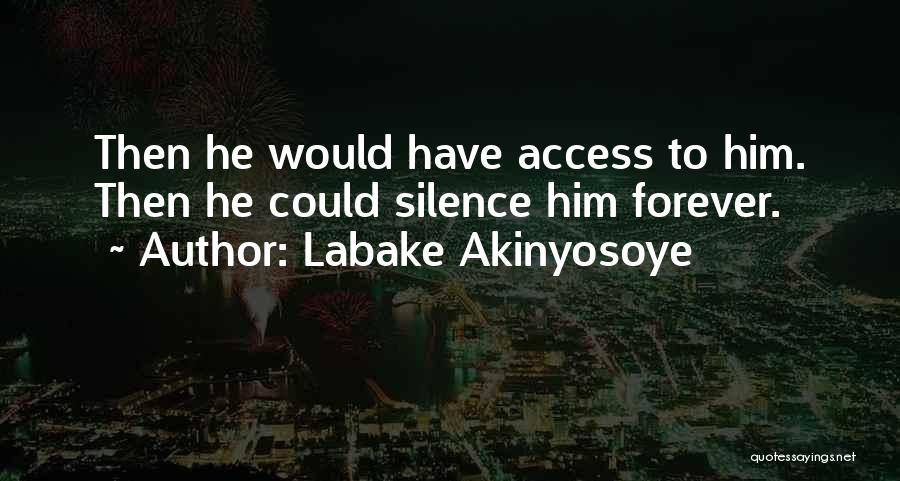 Labake Akinyosoye Quotes: Then He Would Have Access To Him. Then He Could Silence Him Forever.