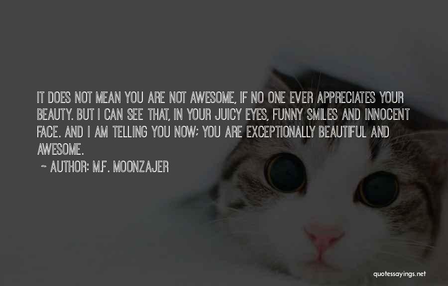 M.F. Moonzajer Quotes: It Does Not Mean You Are Not Awesome, If No One Ever Appreciates Your Beauty. But I Can See That,