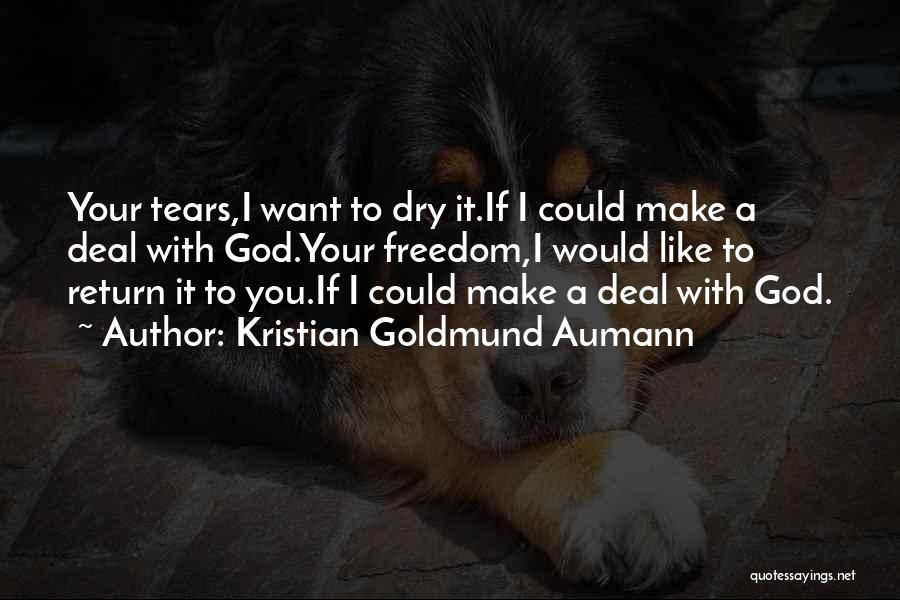 Kristian Goldmund Aumann Quotes: Your Tears,i Want To Dry It.if I Could Make A Deal With God.your Freedom,i Would Like To Return It To