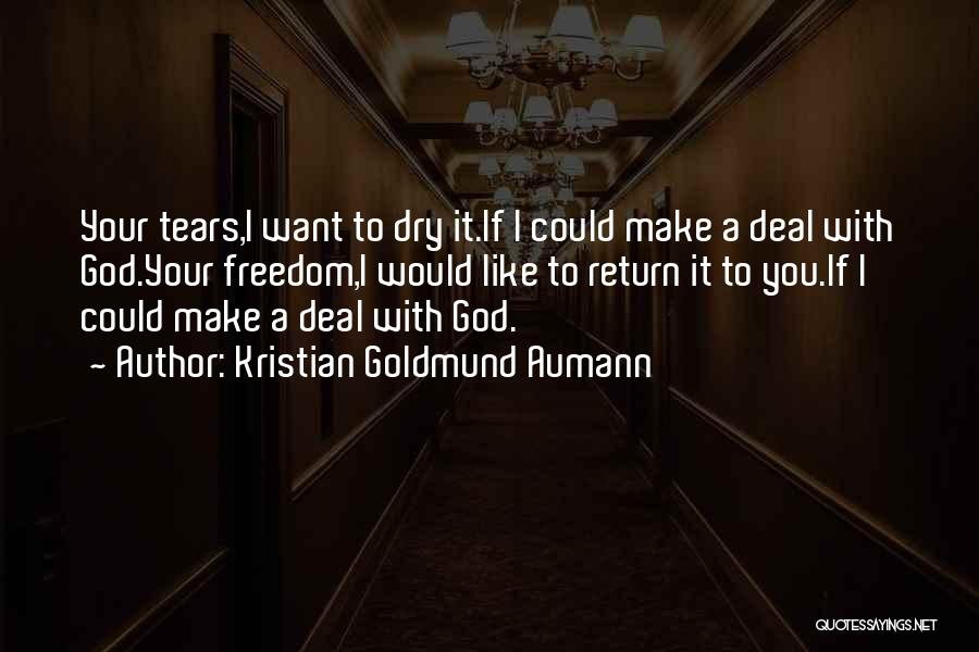 Kristian Goldmund Aumann Quotes: Your Tears,i Want To Dry It.if I Could Make A Deal With God.your Freedom,i Would Like To Return It To