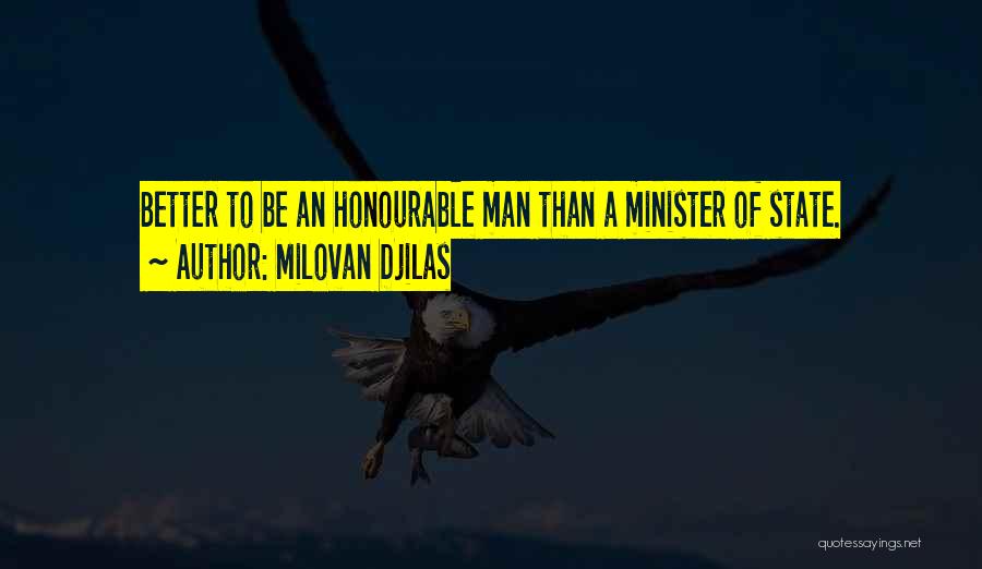 Milovan Djilas Quotes: Better To Be An Honourable Man Than A Minister Of State.