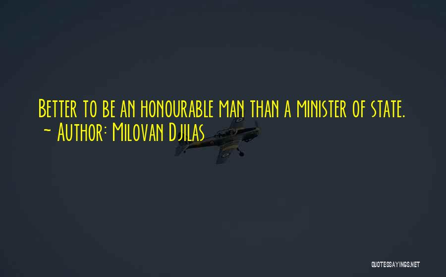 Milovan Djilas Quotes: Better To Be An Honourable Man Than A Minister Of State.