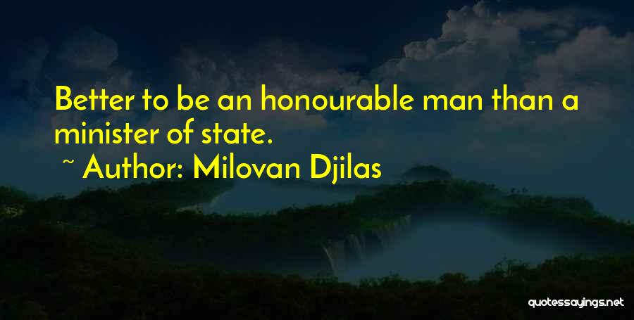 Milovan Djilas Quotes: Better To Be An Honourable Man Than A Minister Of State.
