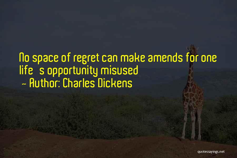 Charles Dickens Quotes: No Space Of Regret Can Make Amends For One Life's Opportunity Misused