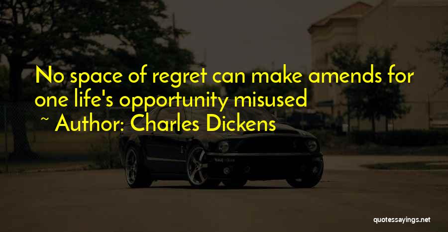 Charles Dickens Quotes: No Space Of Regret Can Make Amends For One Life's Opportunity Misused