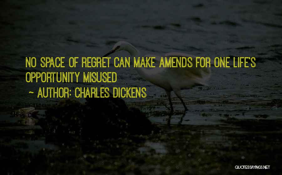Charles Dickens Quotes: No Space Of Regret Can Make Amends For One Life's Opportunity Misused