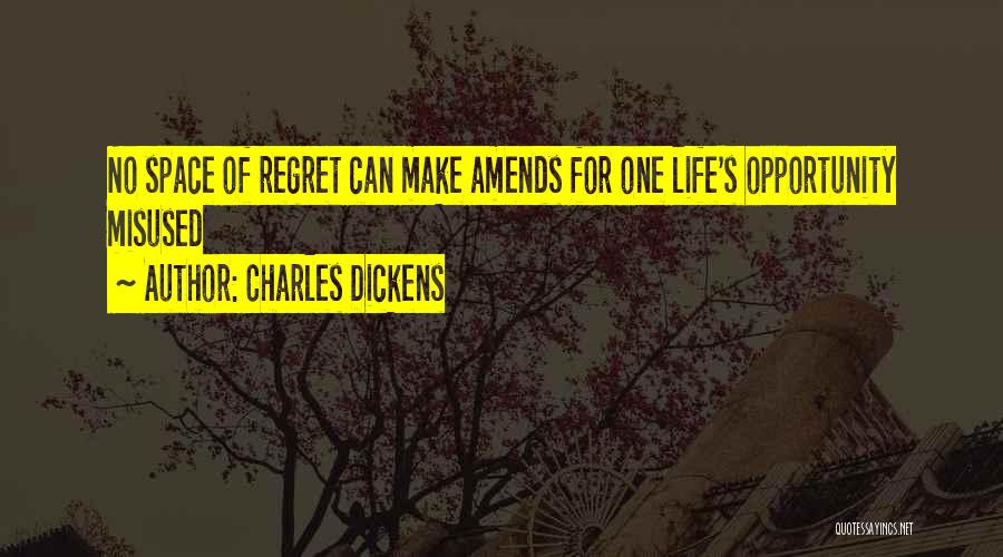 Charles Dickens Quotes: No Space Of Regret Can Make Amends For One Life's Opportunity Misused