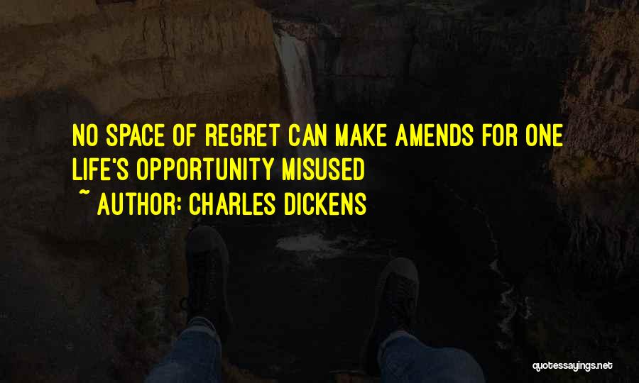 Charles Dickens Quotes: No Space Of Regret Can Make Amends For One Life's Opportunity Misused