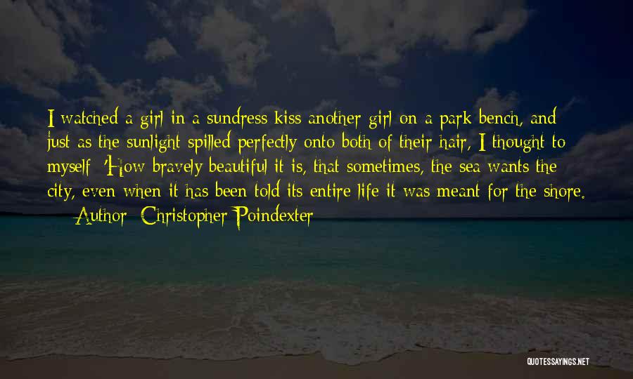 Christopher Poindexter Quotes: I Watched A Girl In A Sundress Kiss Another Girl On A Park Bench, And Just As The Sunlight Spilled