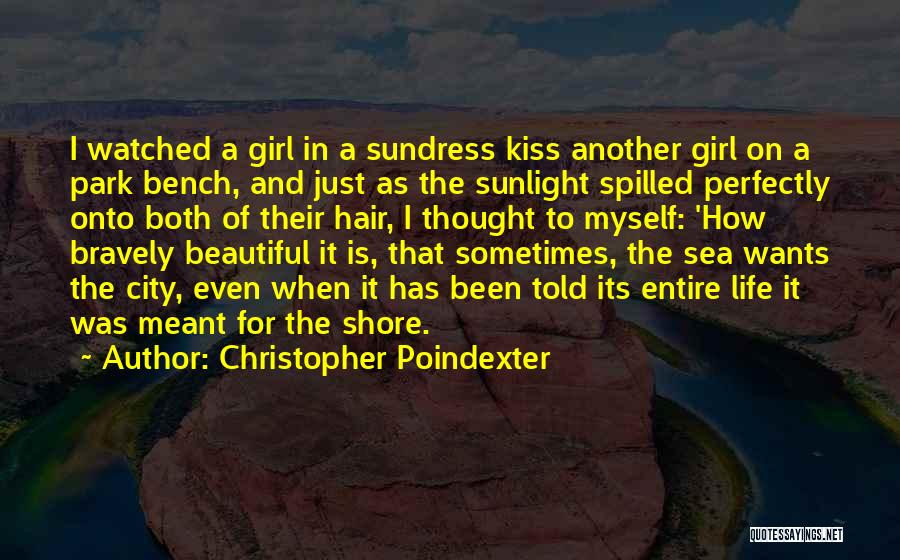 Christopher Poindexter Quotes: I Watched A Girl In A Sundress Kiss Another Girl On A Park Bench, And Just As The Sunlight Spilled