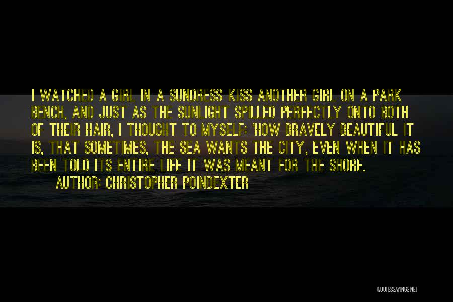 Christopher Poindexter Quotes: I Watched A Girl In A Sundress Kiss Another Girl On A Park Bench, And Just As The Sunlight Spilled