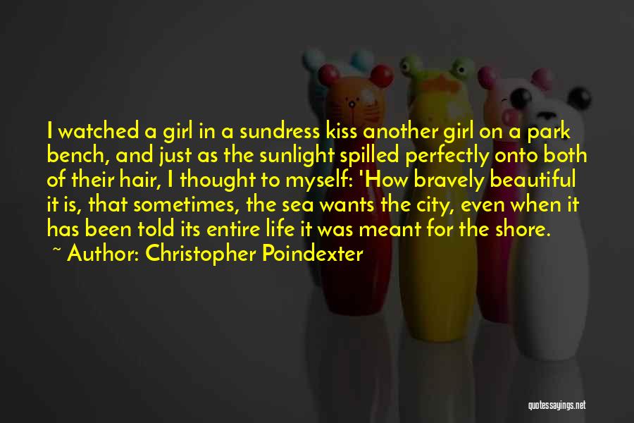 Christopher Poindexter Quotes: I Watched A Girl In A Sundress Kiss Another Girl On A Park Bench, And Just As The Sunlight Spilled