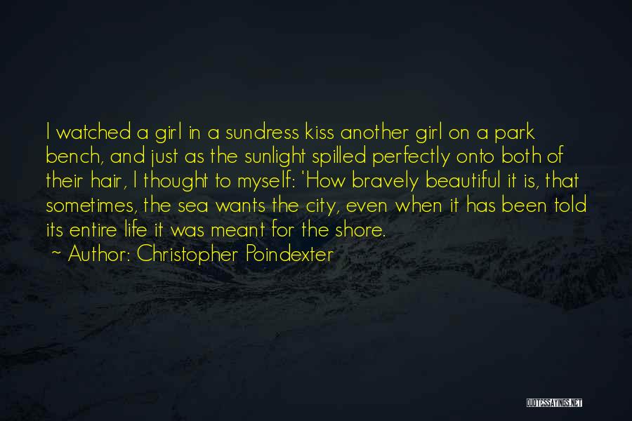 Christopher Poindexter Quotes: I Watched A Girl In A Sundress Kiss Another Girl On A Park Bench, And Just As The Sunlight Spilled