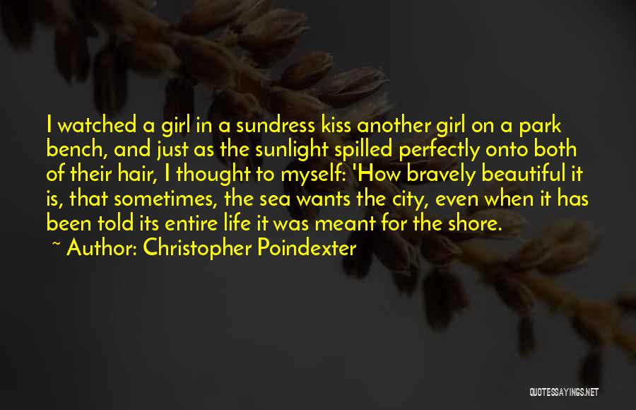 Christopher Poindexter Quotes: I Watched A Girl In A Sundress Kiss Another Girl On A Park Bench, And Just As The Sunlight Spilled