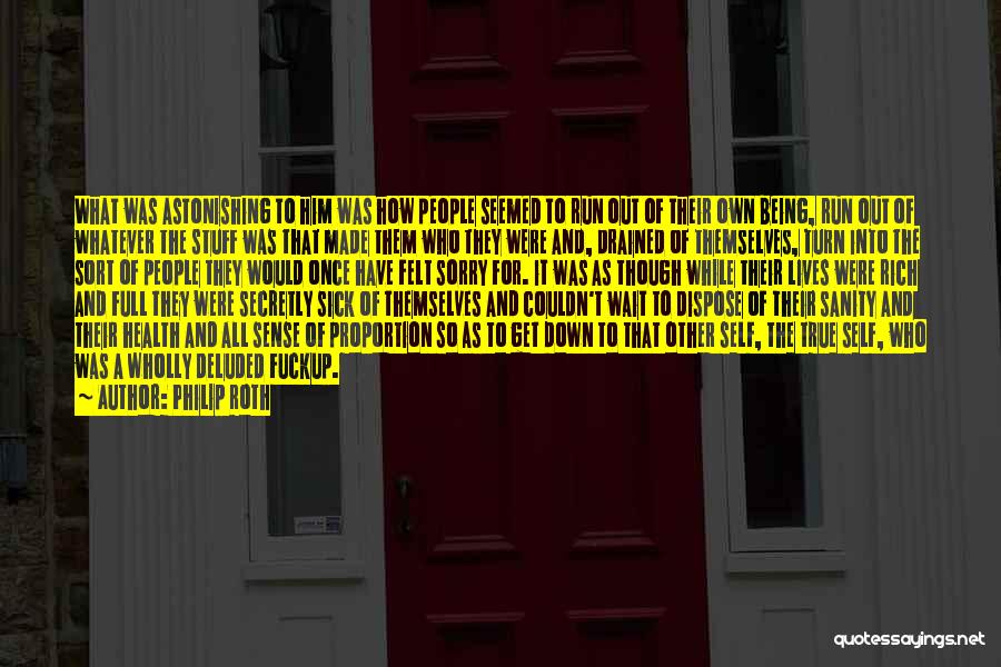 Philip Roth Quotes: What Was Astonishing To Him Was How People Seemed To Run Out Of Their Own Being, Run Out Of Whatever