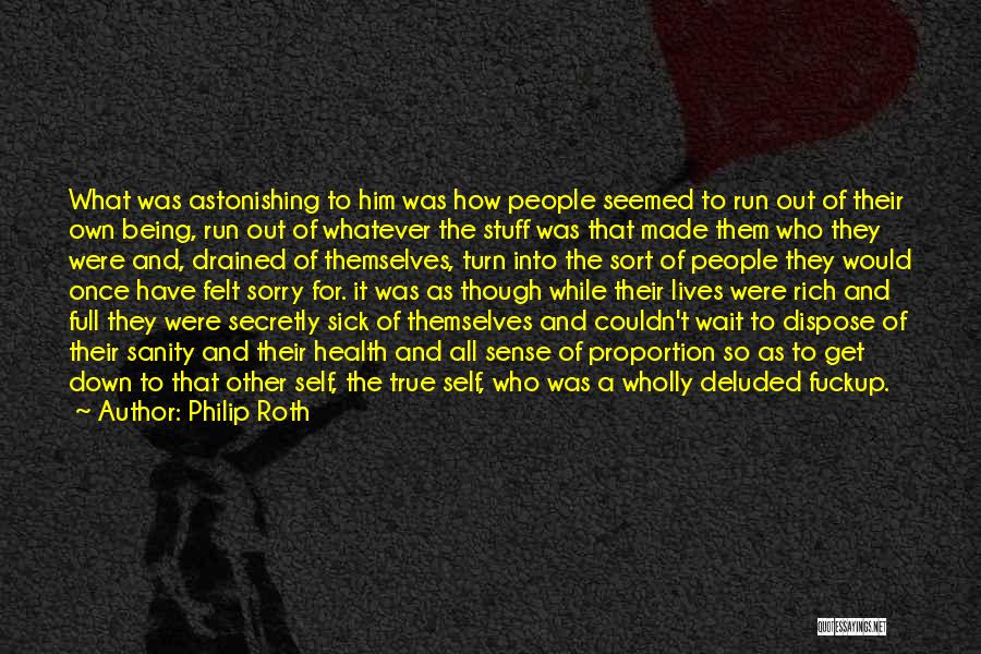 Philip Roth Quotes: What Was Astonishing To Him Was How People Seemed To Run Out Of Their Own Being, Run Out Of Whatever
