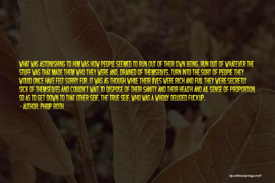 Philip Roth Quotes: What Was Astonishing To Him Was How People Seemed To Run Out Of Their Own Being, Run Out Of Whatever