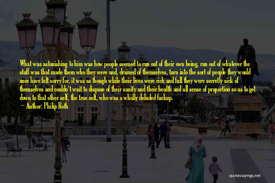 Philip Roth Quotes: What Was Astonishing To Him Was How People Seemed To Run Out Of Their Own Being, Run Out Of Whatever