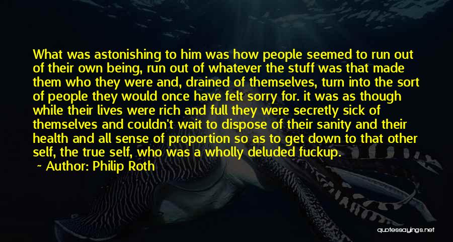 Philip Roth Quotes: What Was Astonishing To Him Was How People Seemed To Run Out Of Their Own Being, Run Out Of Whatever