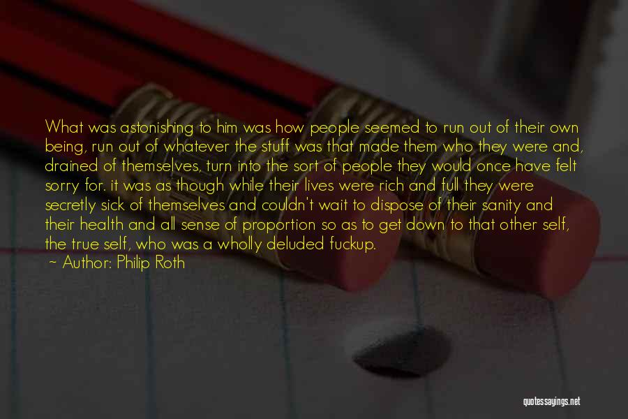 Philip Roth Quotes: What Was Astonishing To Him Was How People Seemed To Run Out Of Their Own Being, Run Out Of Whatever
