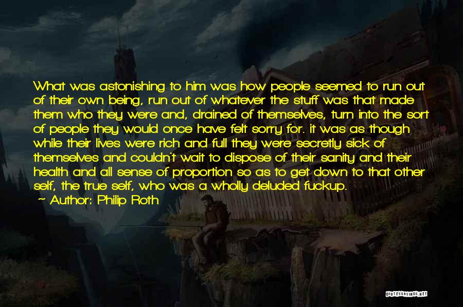 Philip Roth Quotes: What Was Astonishing To Him Was How People Seemed To Run Out Of Their Own Being, Run Out Of Whatever