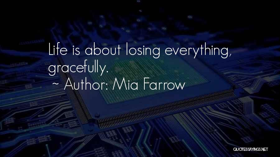 Mia Farrow Quotes: Life Is About Losing Everything, Gracefully.